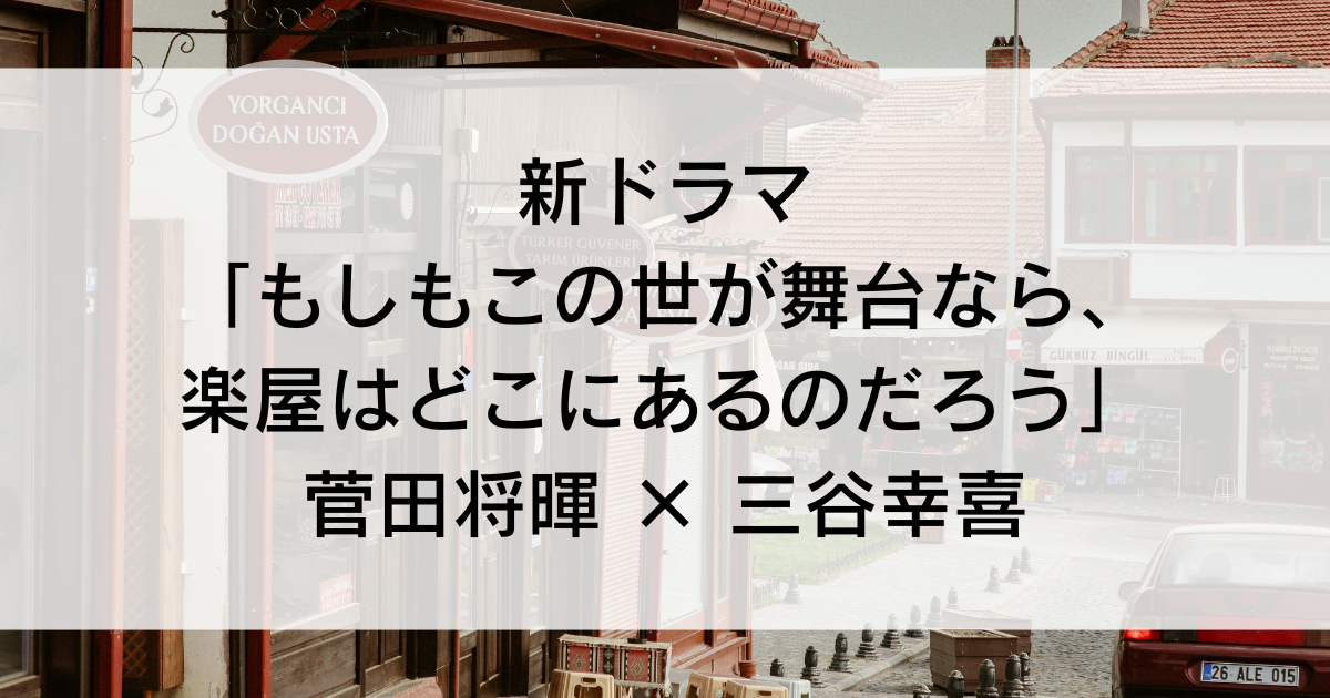新ドラマ 「もしもこの世が舞台なら、 楽屋はどこにあるのだろう」 菅田将暉 × 三谷幸喜